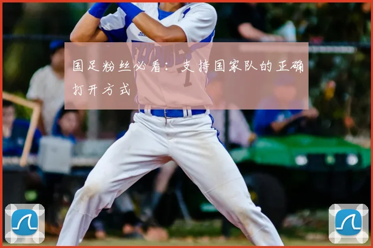 国足粉丝必看：支持国家队的正确打开方式