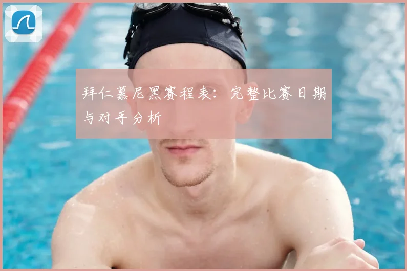 拜仁慕尼黑赛程表：完整比赛日期与对手分析