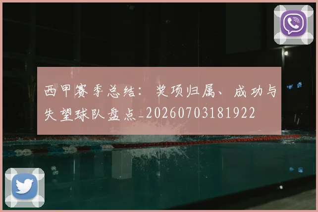 西甲赛季总结：奖项归属、成功与失望球队盘点_20260703181922
