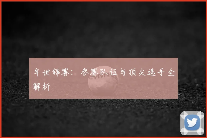 年世锦赛：参赛队伍与顶尖选手全解析